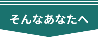 そんなあなたへ